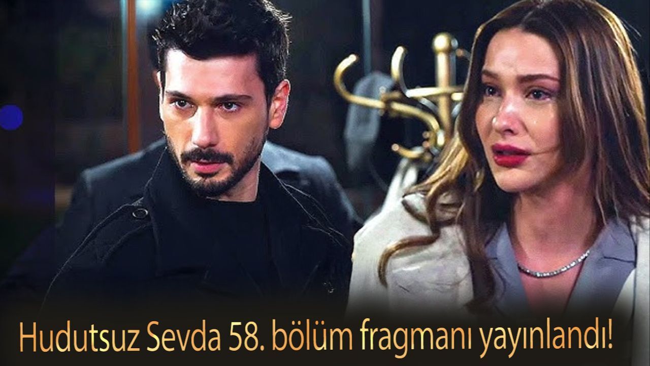 Hudutsuz Sevda 58. bölüm fragmanı yayınlandı! Hudutsuz Sevda 57. son bölümde neler oldu?