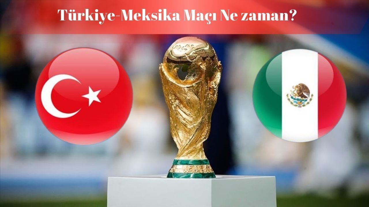 Türkiye-Meksika maçı ne zaman? 2026 Dünya Kupası’nda ilk rakip Meksika