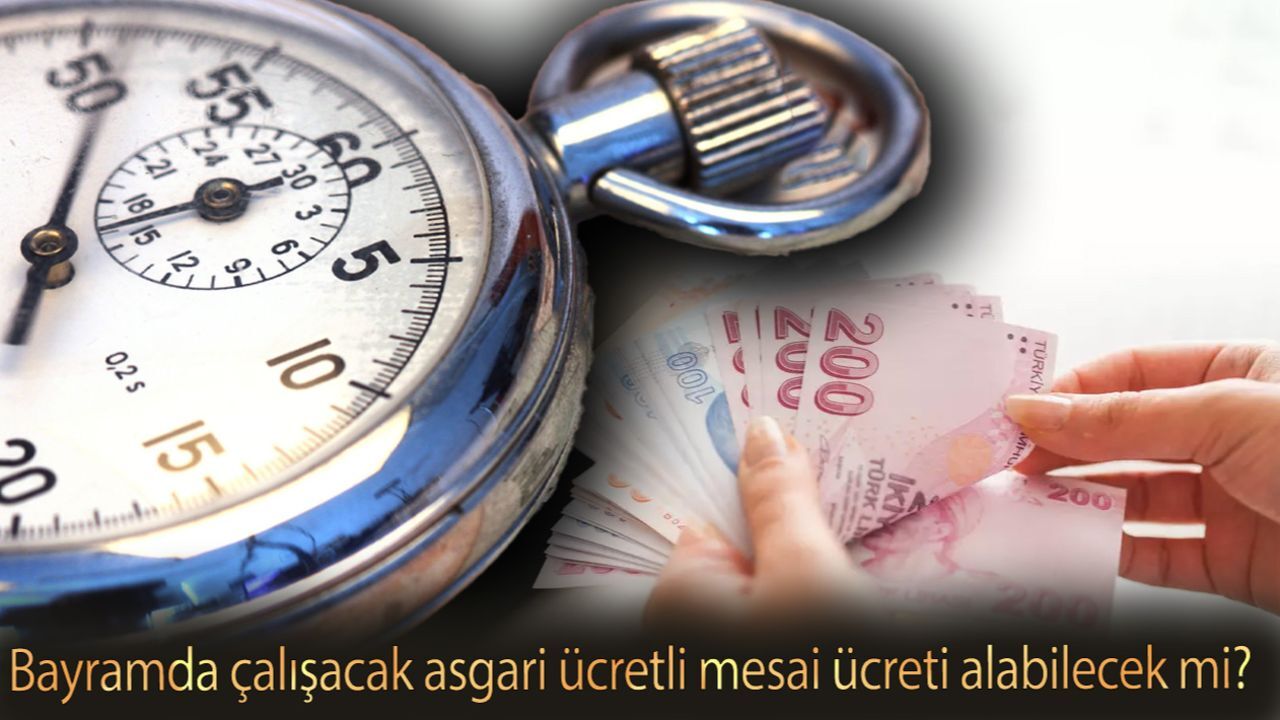 Bayramda çalışacak asgari ücretli mesai ücreti alabilecek mi? Bayram mesaisi nasıl hesaplanır?