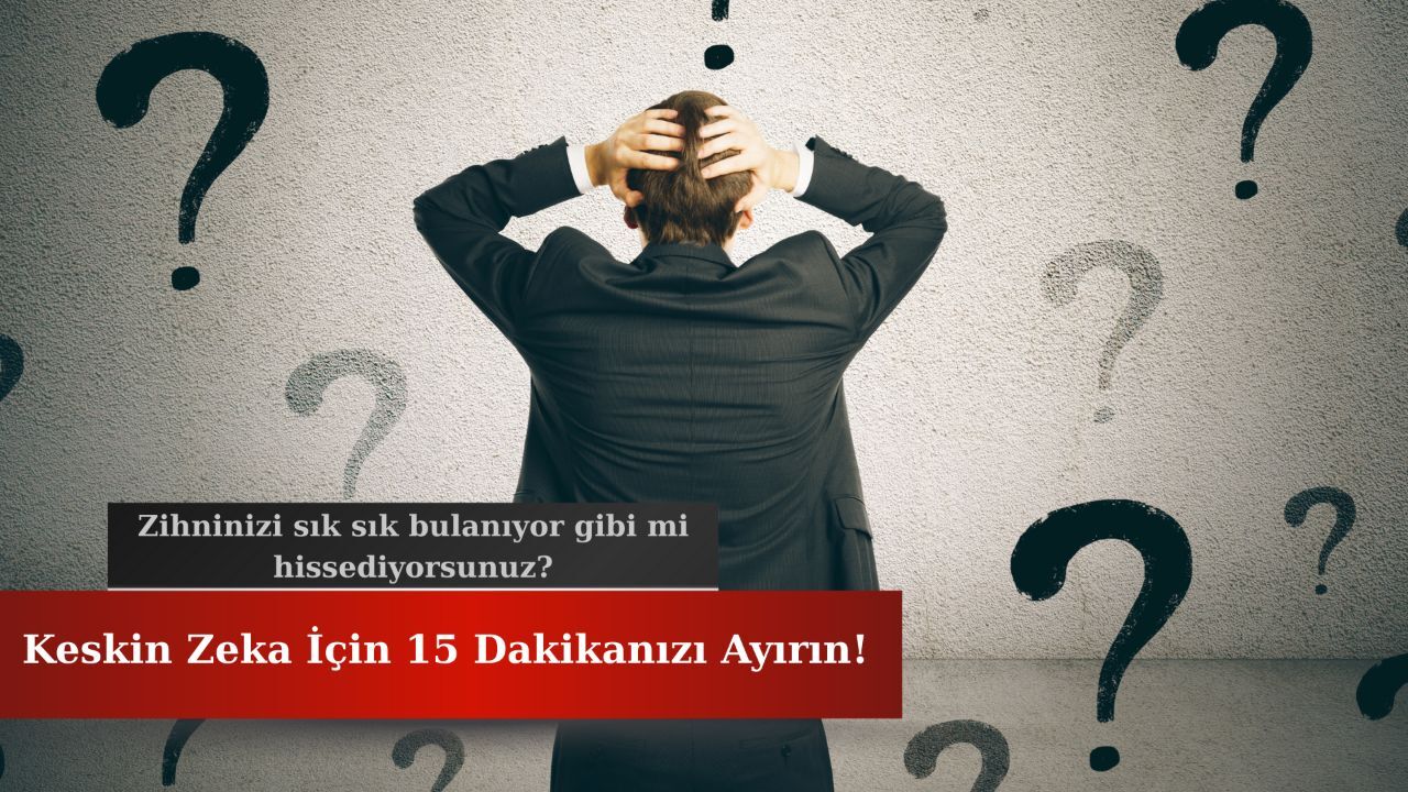 Keskin zeka için 15 dakikanızı ayırın! Zihinsel durgunluk sona erecek Keskin zeka için 15 dakikanızı ayırın! Zihinsel durgunluk sona erecek