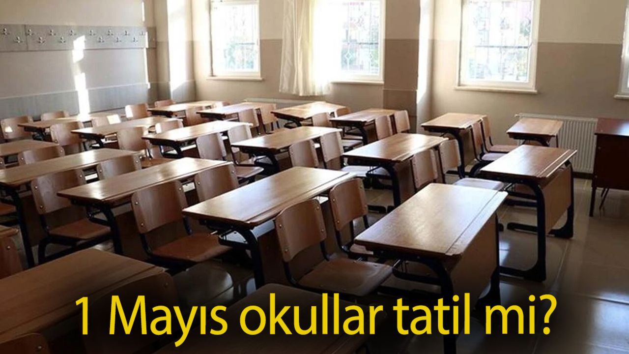1 Mayıs tatil mi? 1 Mayıs 2025 okullar açık mı? 1 Mayıs tatil mi? 1 Mayıs 2025 okullar açık mı?