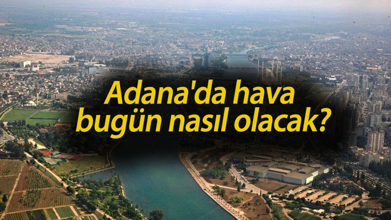 15 Mayıs 2025 Adana hava durumu! Adana'da hava bugün nasıl olacak? 15 Mayıs 2025 Adana hava durumu! Adana'da hava bugün nasıl olacak?