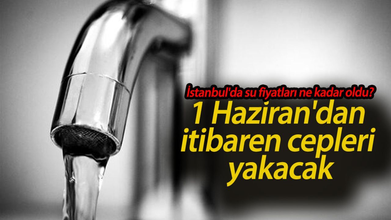 İstanbul'da su fiyatları ne kadar oldu? 1 Haziran'dan itibaren cepleri yakacak İstanbul'da su fiyatları ne kadar oldu? 1 Haziran'dan itibaren cepleri yakacak