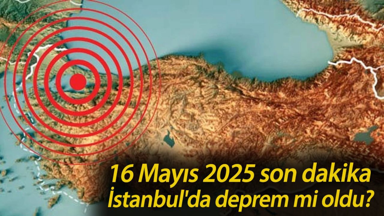 16 Mayıs 2025 son dakika İstanbul'da deprem mi oldu? Az önce İstanbul'da kaç şiddetinde deprem oldu? 16 Mayıs 2025 son dakika İstanbul'da deprem mi oldu? Az önce İstanbul'da kaç şiddetinde deprem oldu?