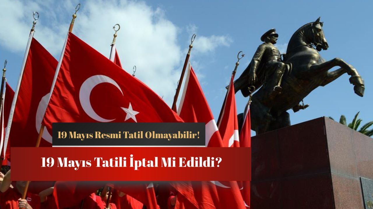 19 Mayıs tatili iptal mi edildi, tatil değil mi? Hükümetten son dakika açıklaması bekleniyor! 19 Mayıs tatili iptal mi edildi, tatil değil mi? Hükümetten son dakika açıklaması bekleniyor!