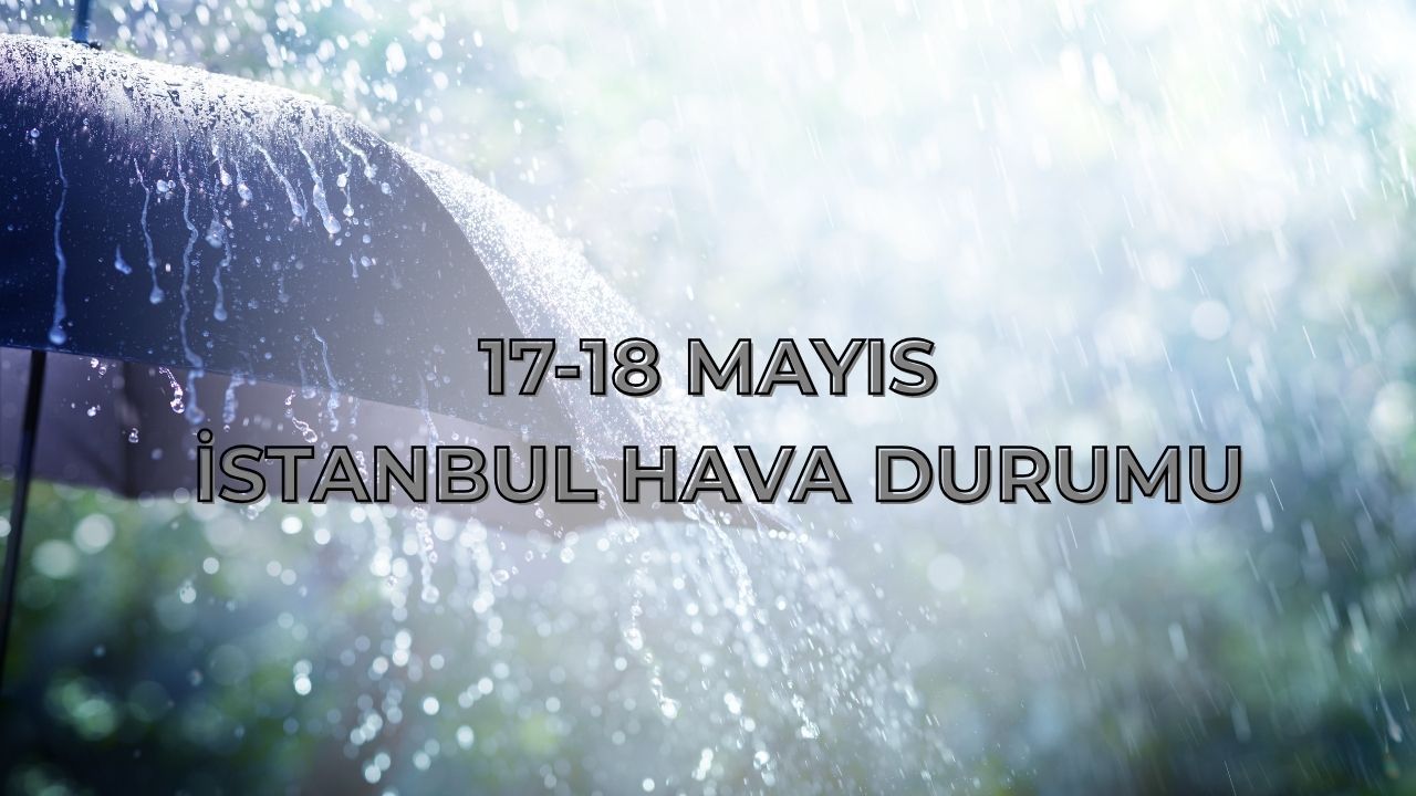 Bu hafta sonu İstanbul&#039;da yağmur yağacak mı, hava nasıl? 17-18 Mayıs İstanbul hava durumu