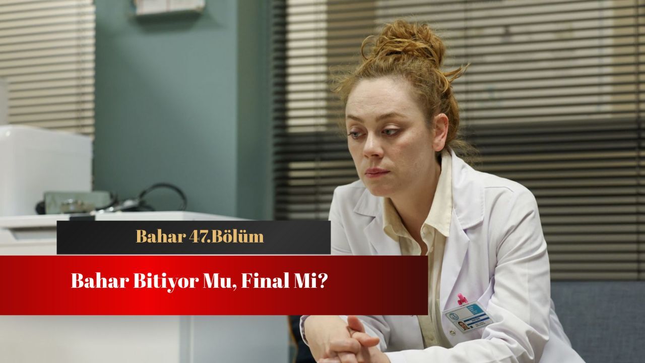 Bahar final mi yapıyor? Bahar 47.bölüm bu akşam! Bahar final mi yapıyor? Bahar 47.bölüm bu akşam!