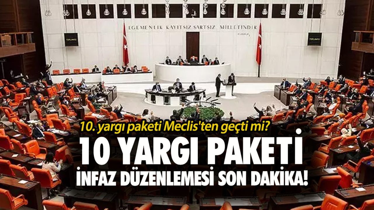 10 yargı paketi infaz düzenlemesi son dakika! 10. yargı paketi Meclis'ten geçti mi? 10 yargı paketi infaz düzenlemesi son dakika! 10. yargı paketi Meclis'ten geçti mi?