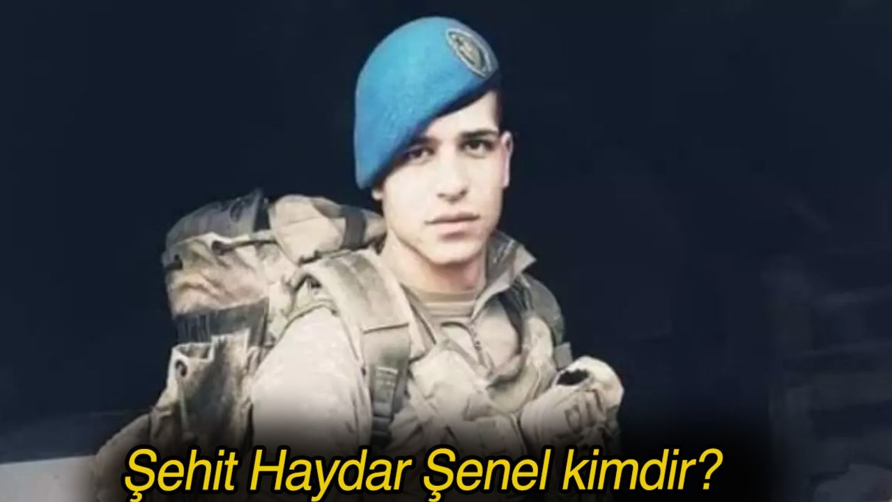 Şehit Haydar Şenel kimdir? Şehit Haydar nereli? Şehit Haydar Şenel kimdir? Şehit Haydar nereli?