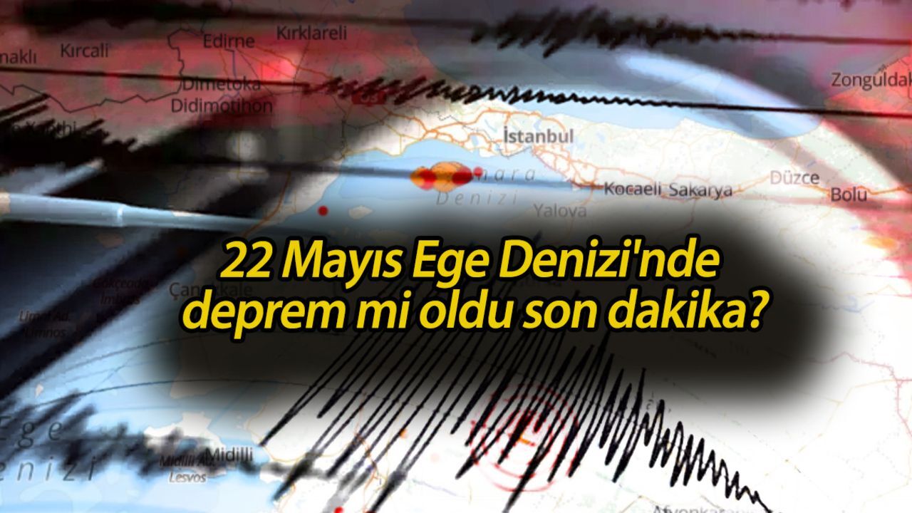 22 Mayıs Ege Denizi'nde deprem mi oldu son dakika? Ege Denizi beşik gibi sallandı 22 Mayıs Ege Denizi'nde deprem mi oldu son dakika? Ege Denizi beşik gibi sallandı