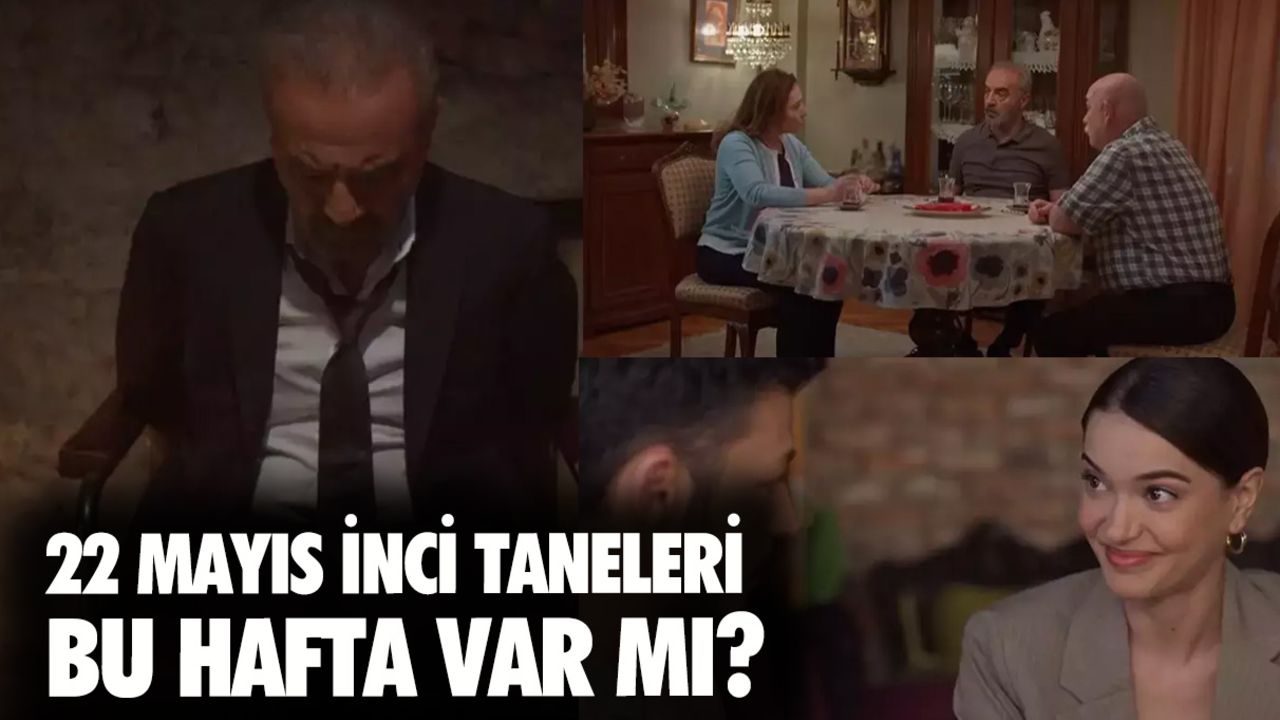 22 Mayıs İnci Taneleri bu hafta var mı? İnci Taneleri bugün var mı? 22 Mayıs İnci Taneleri bu hafta var mı? İnci Taneleri bugün var mı?