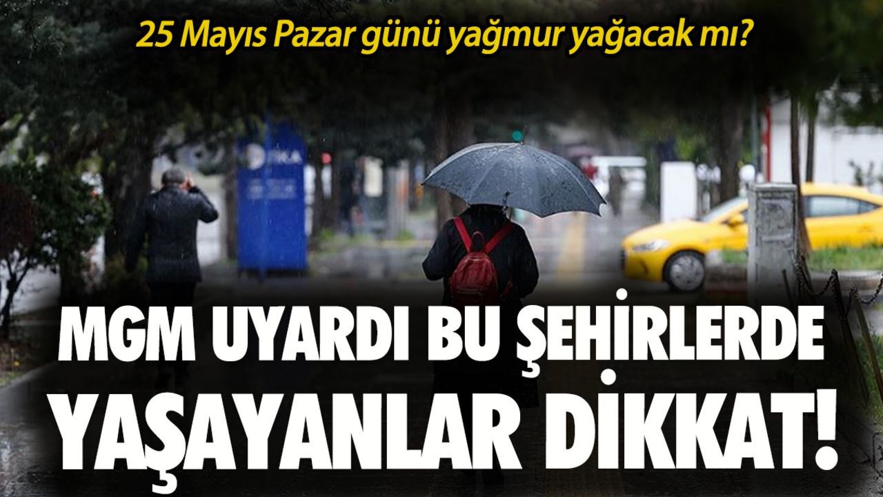 25 Mayıs Pazar günü yağmur yağacak mı? MGM uyardı bu şehirlerde yaşayanlar dikkat! 25 Mayıs Pazar günü yağmur yağacak mı? MGM uyardı bu şehirlerde yaşayanlar dikkat!