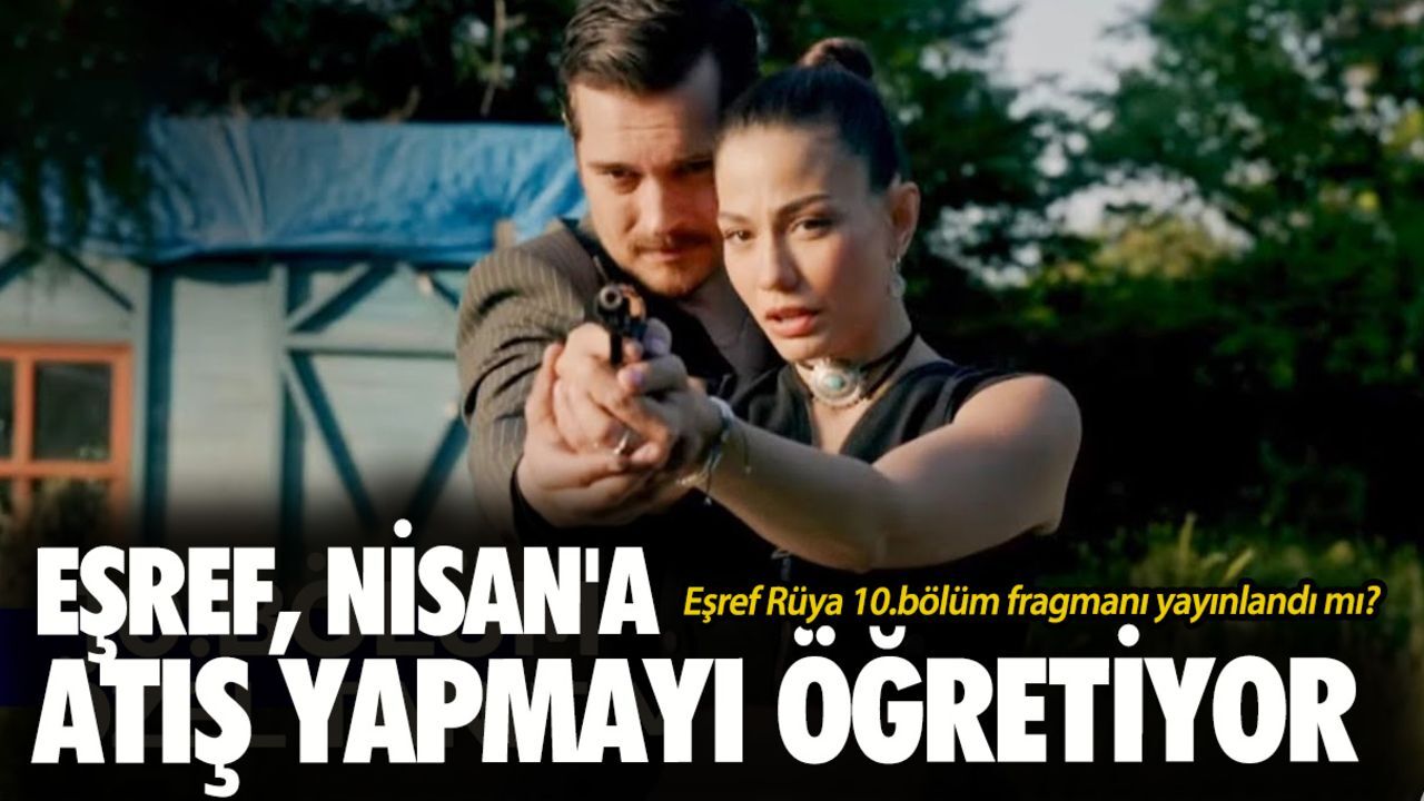 Eşref Rüya 10. bölüm fragmanı yayınlandı mı? Eşref, Nisan'a atış yapmayı öğretiyor Eşref Rüya 10. bölüm fragmanı yayınlandı mı? Eşref, Nisan'a atış yapmayı öğretiyor