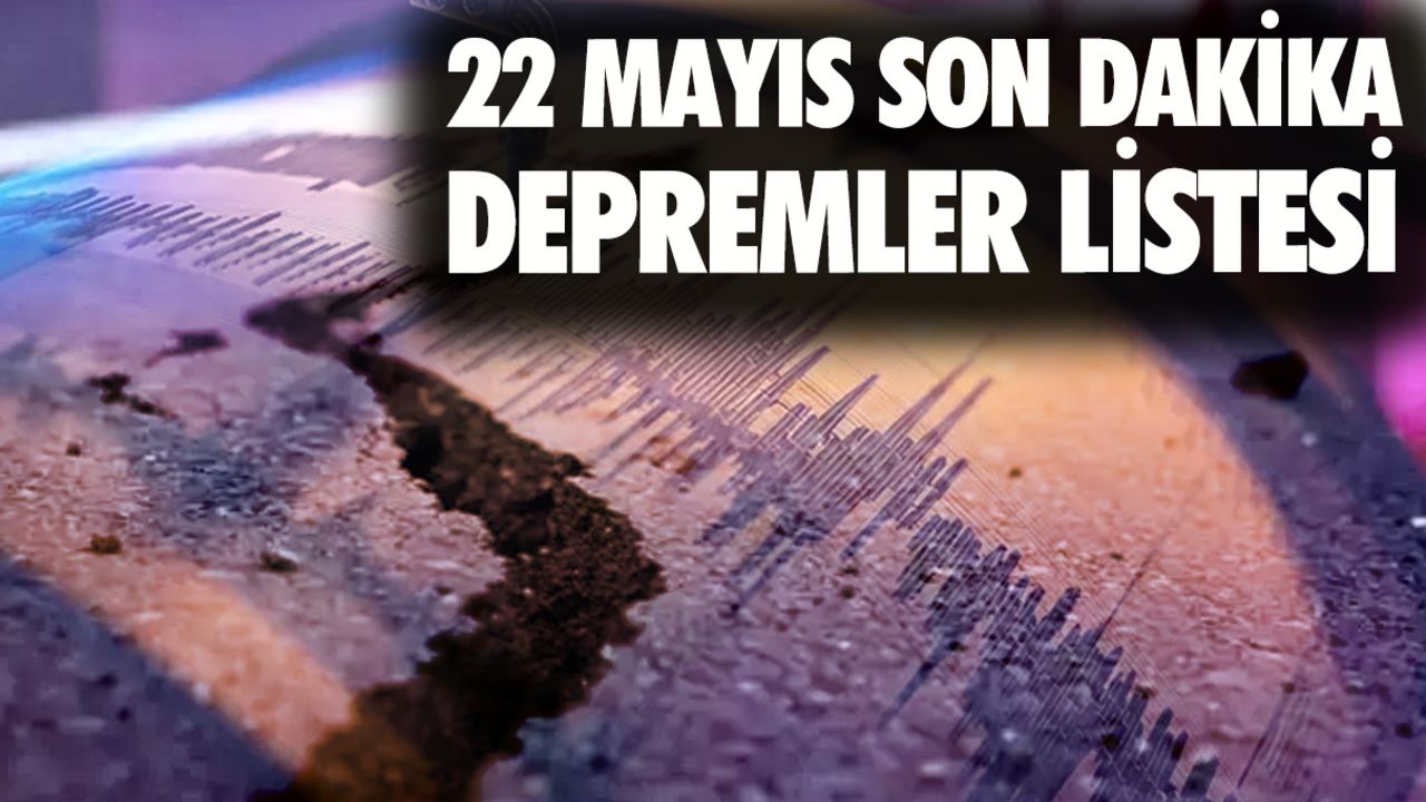 Şimdi deprem mi oldu, nerede kaç şiddetinde? 22 Mayıs son dakika İstabul, Ankara, İzmir depremler listesi Şimdi deprem mi oldu, nerede kaç şiddetinde? 22 Mayıs son dakika İstabul, Ankara, İzmir depremler listesi