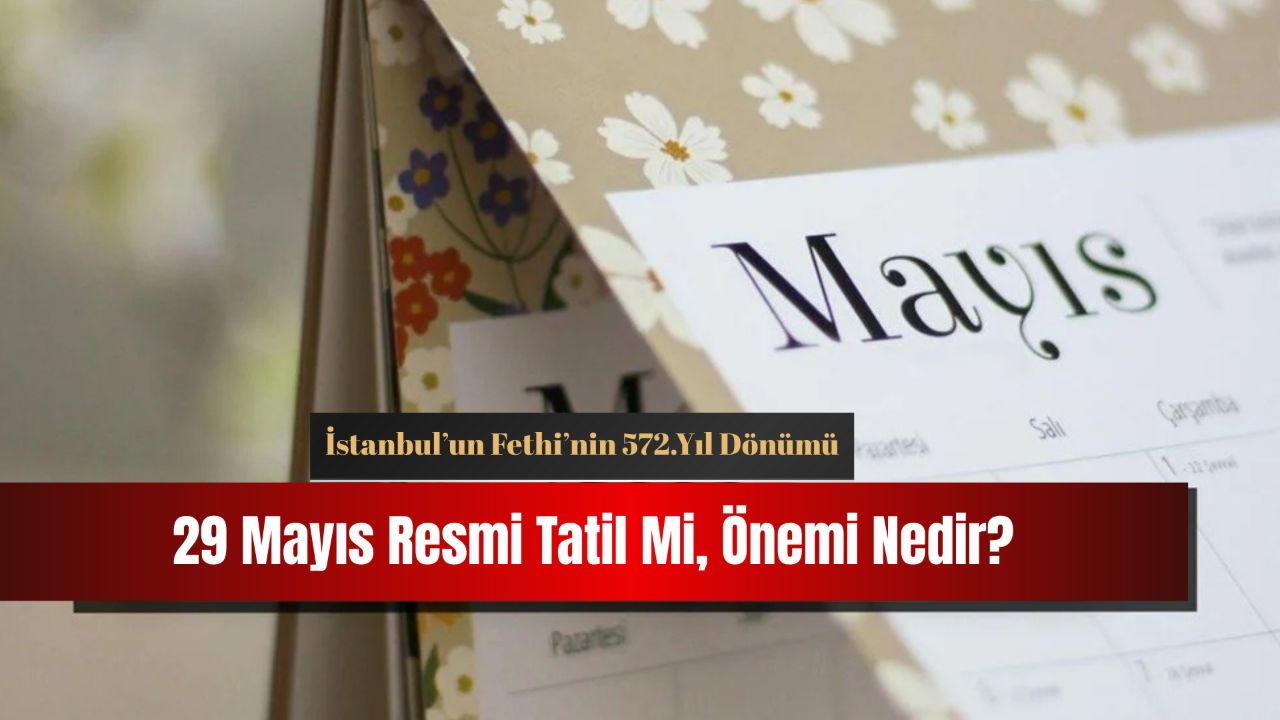29 Mayıs resmi tatil mi? İstanbul’un Fethi’nin 572.yıl dönümü! 29 Mayıs resmi tatil mi? İstanbul’un Fethi’nin 572.yıl dönümü!