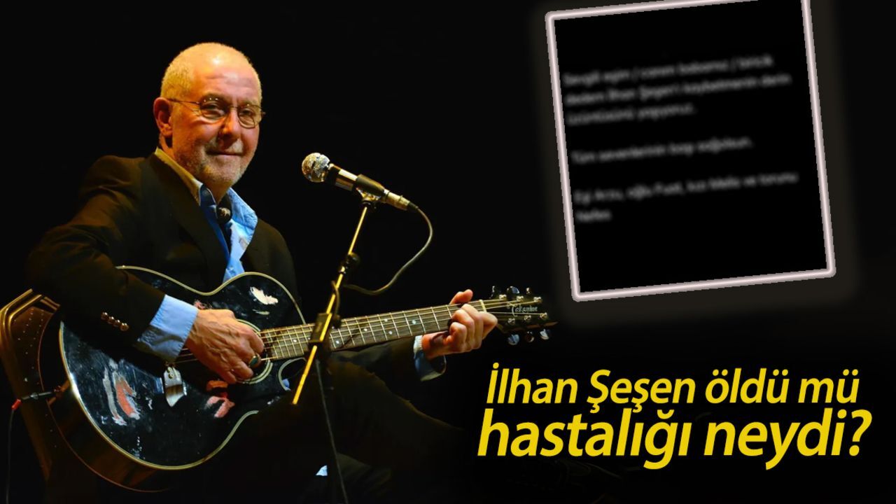 İlhan Şeşen öldü mü, hastalığı neydi? İlhan Şeşen kimdir?