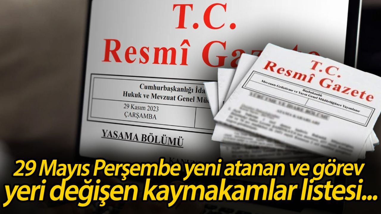 Bugünkü Resmi Gazete kararları neler? 29 Mayıs Perşembe yeni atanan ve görev yeri değişen kaymakamlar listesi...