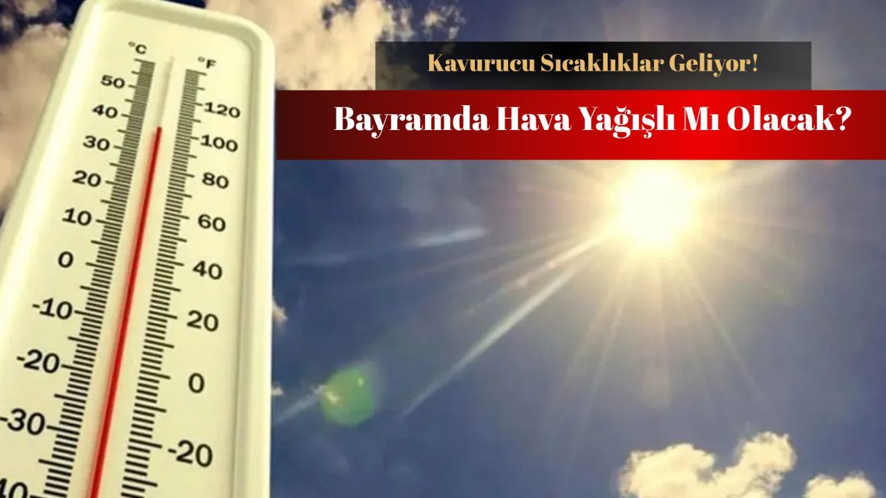 Bayramda hava yağışlı mı? Kavurucu sıcaklar geliyor! Bayramda hava yağışlı mı? Kavurucu sıcaklar geliyor!
