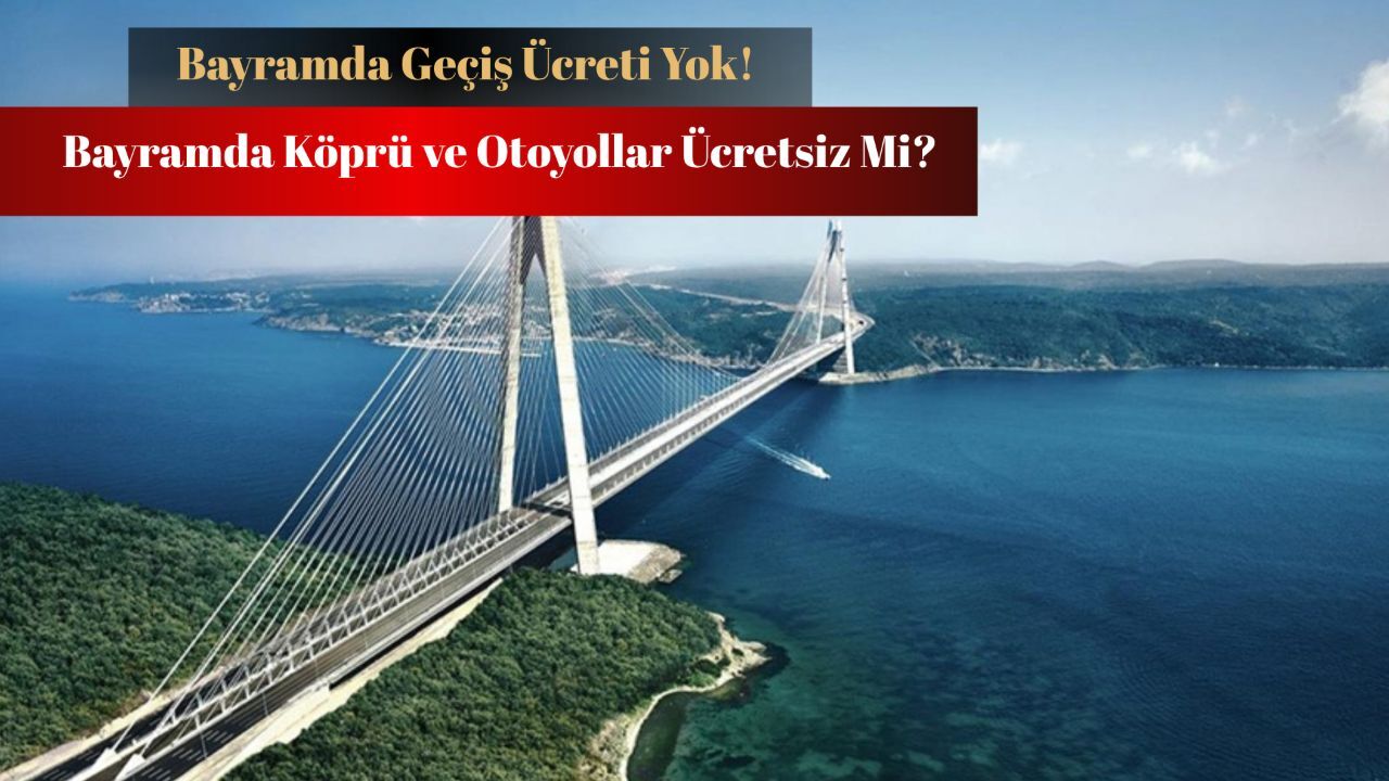 Bayramda köprü ve otoyollar ücretsiz mi? 6 Haziran’da köprü ve yollar bedava! Bayramda köprü ve otoyollar ücretsiz mi? 6 Haziran’da köprü ve yollar bedava!