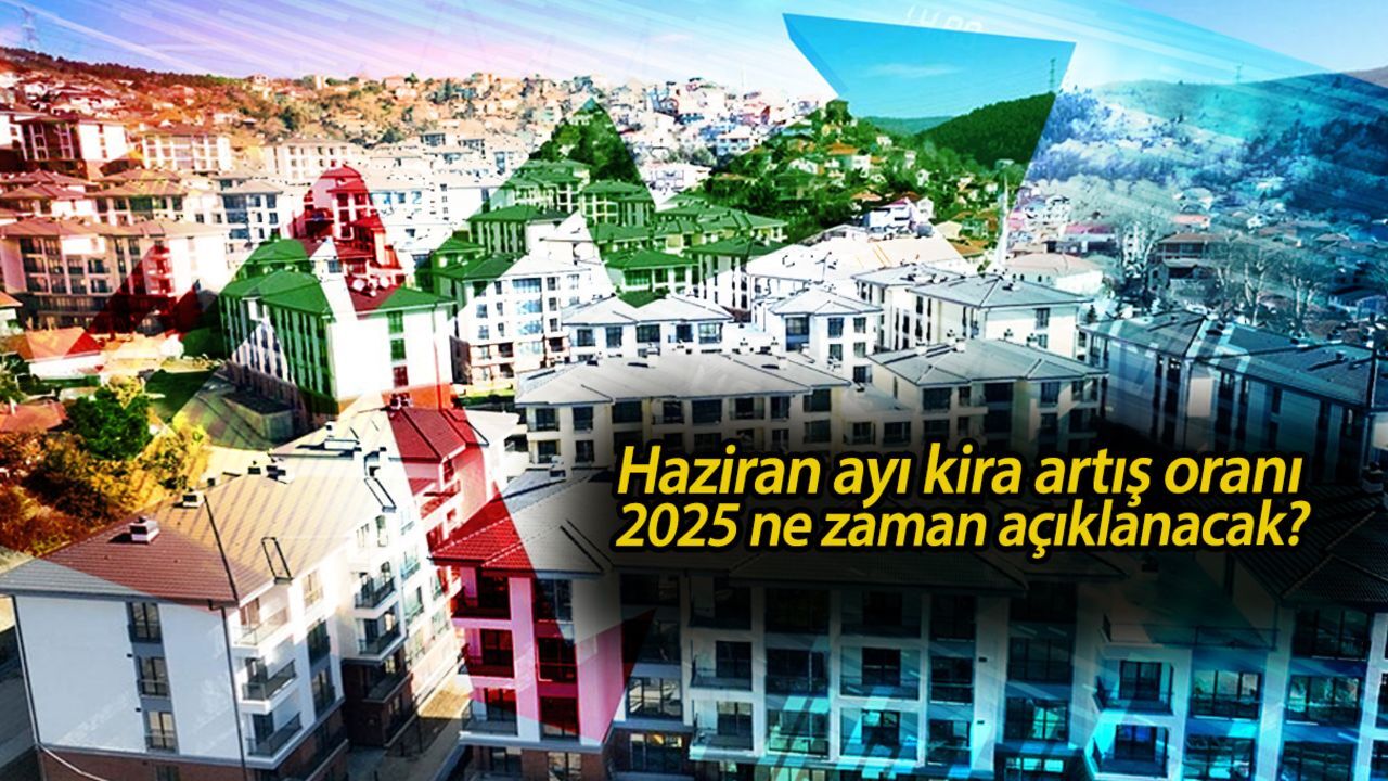 Haziran ayı kira artış oranı 2025 ne zaman açıklanacak?İşte Haziran 2025 hesaplama tablosu Haziran ayı kira artış oranı 2025 ne zaman açıklanacak?İşte Haziran 2025 hesaplama tablosu