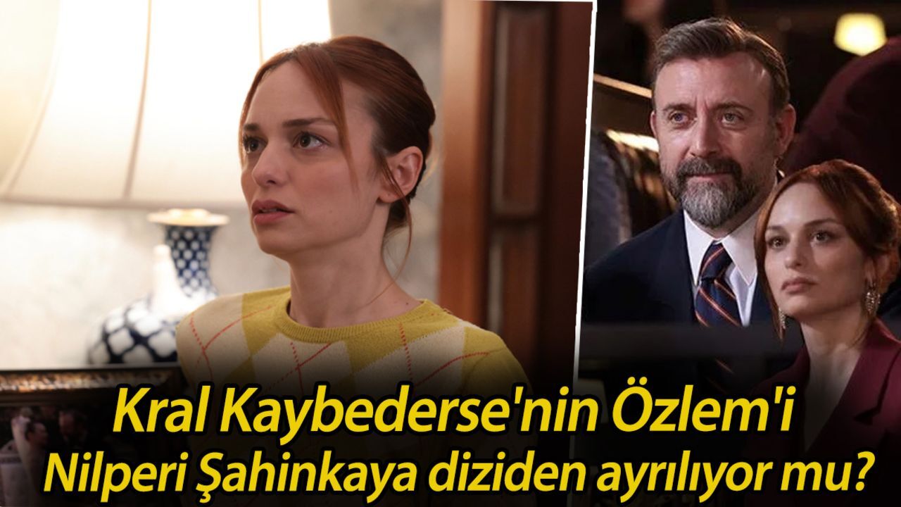Kral Kaybederse'nin Özlem'i Nilperi Şahinkaya diziden ayrılıyor mu? Kral Kaybederse'nin Özlem diziden neden çıkıyor? Kral Kaybederse'nin Özlem'i Nilperi Şahinkaya diziden ayrılıyor mu? Kral Kaybederse'nin Özlem diziden neden çıkıyor?