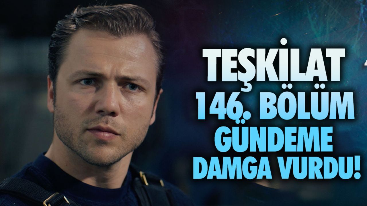 Teşkilat 146. bölüm gündeme damga vurdu! Gözler Teşkilat yeni bölüm fragmanına çevrildi