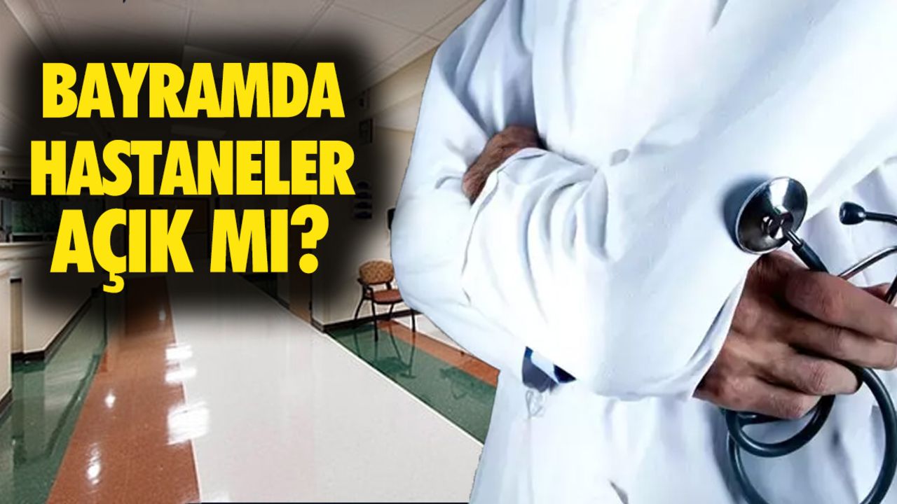 Bayramda hastaneler açık mı? Kurban Bayramı'nda Acil servisler ve poliklinikler hizmet verecek mi? Bayramda hastaneler açık mı? Kurban Bayramı'nda Acil servisler ve poliklinikler hizmet verecek mi?