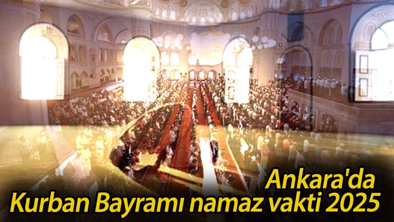 Ankara'da bayram namazı ne zaman kılınacak? Ankara'da Kurban Bayramı namaz vakti 2025 Ankara'da bayram namazı ne zaman kılınacak? Ankara'da Kurban Bayramı namaz vakti 2025