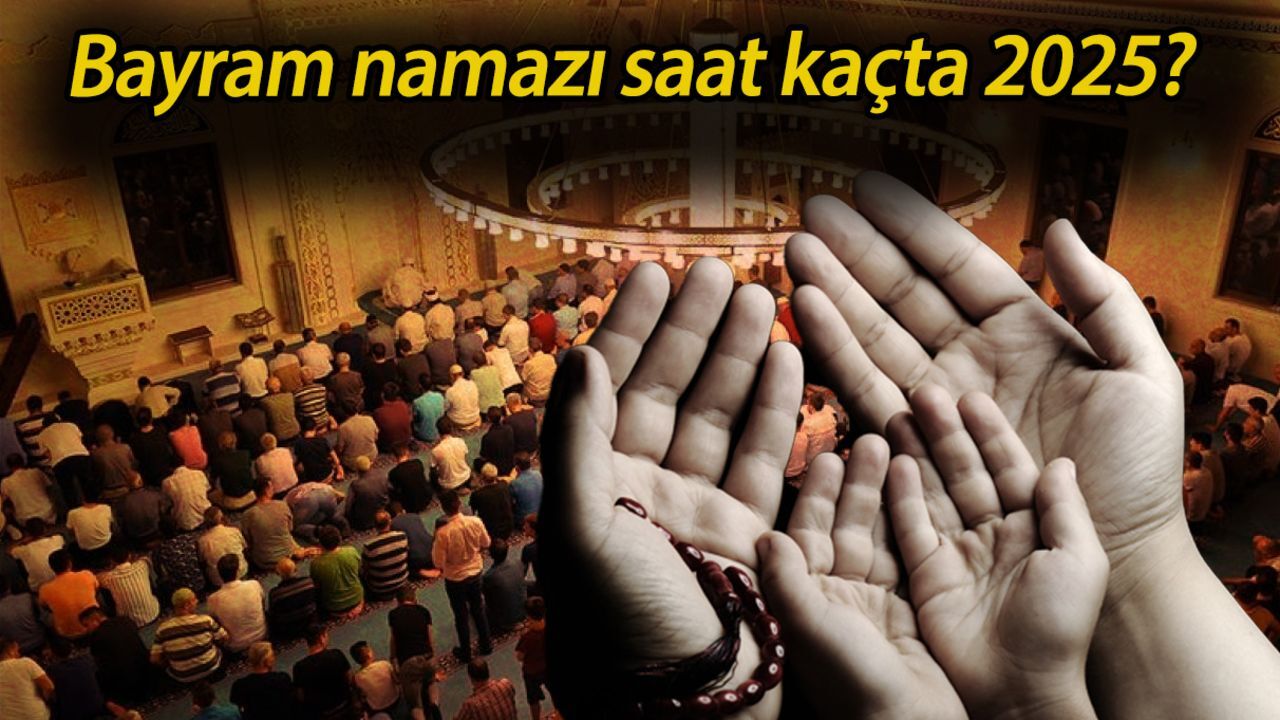 Bayram namazı saat kaçta 2025? 81 il için Bayram Namazı saati belli oldu Bayram namazı saat kaçta 2025? 81 il için Bayram Namazı saati belli oldu
