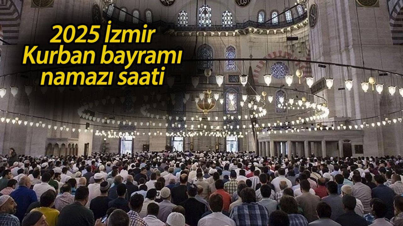 İzmir'de bayram namazı saat kaçta kılınacak? 2025 İzmir Kurban bayramı namazı saati İzmir'de bayram namazı saat kaçta kılınacak? 2025 İzmir Kurban bayramı namazı saati