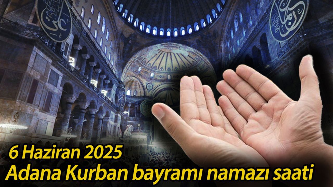 Adana'da bayram namazı saat kaçta? 6 Haziran 2025 Adana Kurban bayramı namazı saati Adana'da bayram namazı saat kaçta? 6 Haziran 2025 Adana Kurban bayramı namazı saati