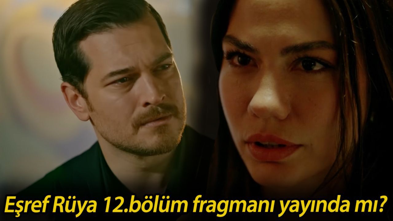 Eşref Rüya 12.bölüm fragmanı yayında mı? Eşref sonunda aşkını itiraf etti