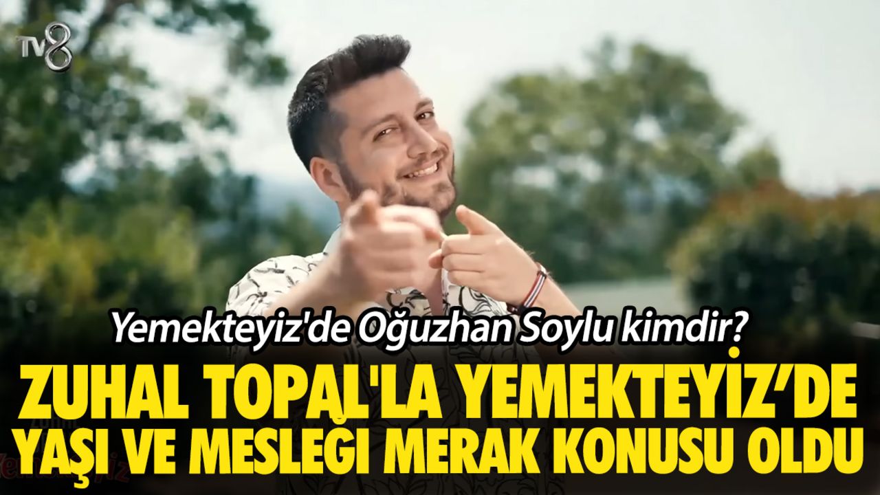 Zuhal Topal'la Yemekteyiz'de Oğuzhan Soylu kimdir? Yaşı ve mesleği merak konusu oldu Zuhal Topal'la Yemekteyiz'de Oğuzhan Soylu kimdir? Yaşı ve mesleği merak konusu oldu