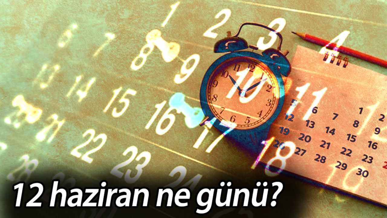 12 haziran ne günü? 12 Haziran'ın anlam ve önemi ne? 12 haziran ne günü? 12 Haziran'ın anlam ve önemi ne?