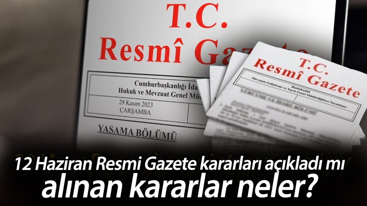 12 Haziran Resmi Gazete kararları açıkladı mı, alınan kararlar neler? İşte Resmi Gazete'de öne çıkanlar 12 Haziran Resmi Gazete kararları açıkladı mı, alınan kararlar neler? İşte Resmi Gazete'de öne çıkanlar