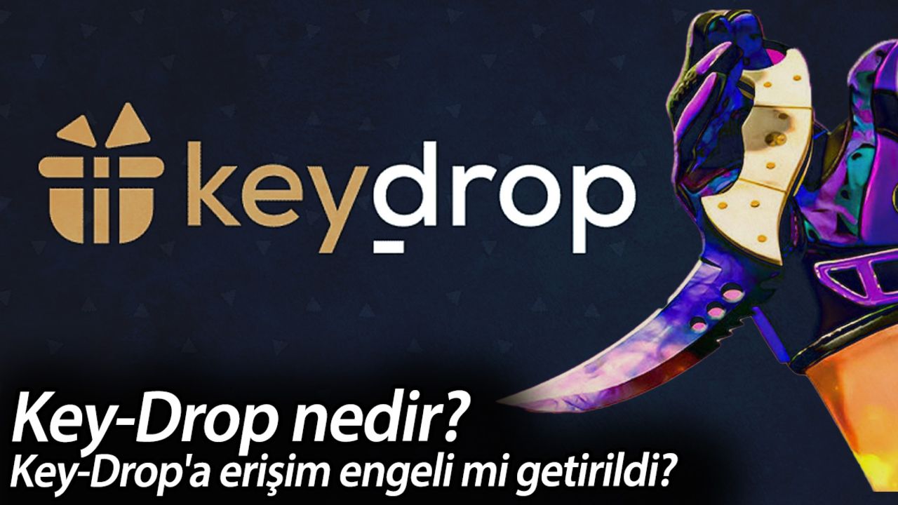 Key-Drop nedir? Key-Drop'a erişim engeli mi getirildi? Key-Drop nedir? Key-Drop'a erişim engeli mi getirildi?