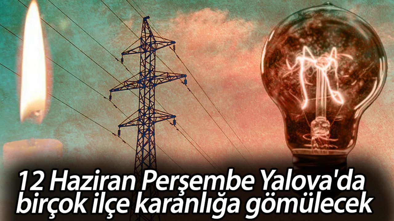 Yalova elektrik kesintisi listesi sorgulama! 12 Haziran Perşembe Yalova'da birçok ilçe karanlığa gömülecek Yalova elektrik kesintisi listesi sorgulama! 12 Haziran Perşembe Yalova'da birçok ilçe karanlığa gömülecek