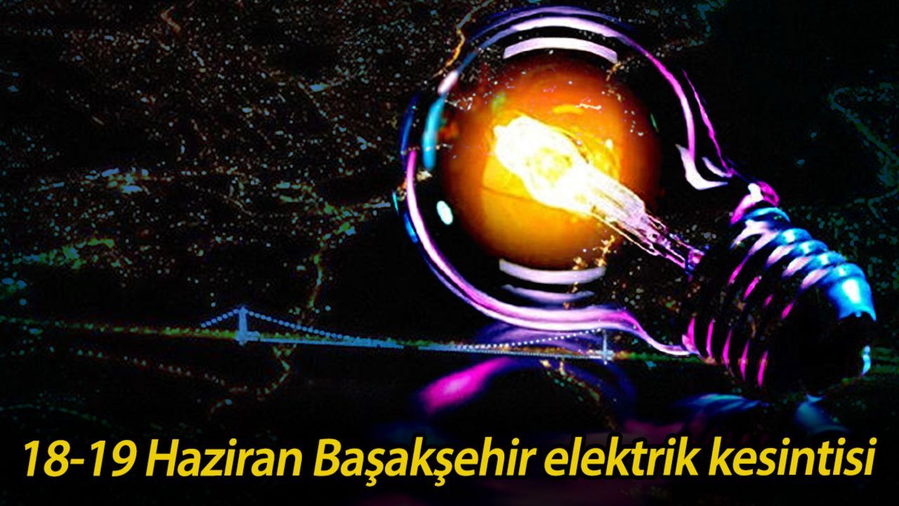 18-19 Haziran Başakşehir elektrik kesintisi! Başakşehir elektrik kesintisi ne zaman bitecek? 18-19 Haziran Başakşehir elektrik kesintisi! Başakşehir elektrik kesintisi ne zaman bitecek?