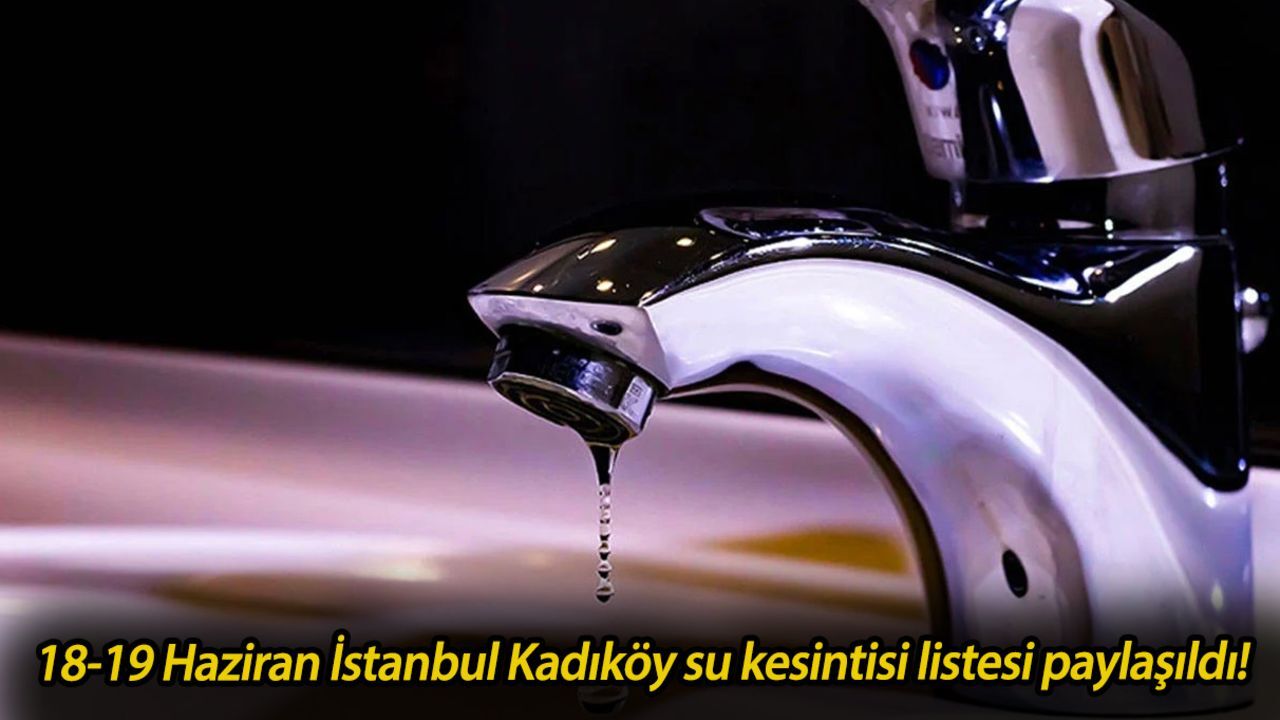 18-19 Haziran İstanbul Kadıköy su kesintisi listesi paylaşıldı! Kadıköy'de sular ne zaman gelecek? 18-19 Haziran İstanbul Kadıköy su kesintisi listesi paylaşıldı! Kadıköy'de sular ne zaman gelecek?