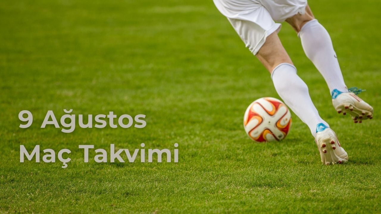 9 Ağustos maç takvimi! Bugün hangi maçlar var? 9 Ağustos maç takvimi! Bugün hangi maçlar var?