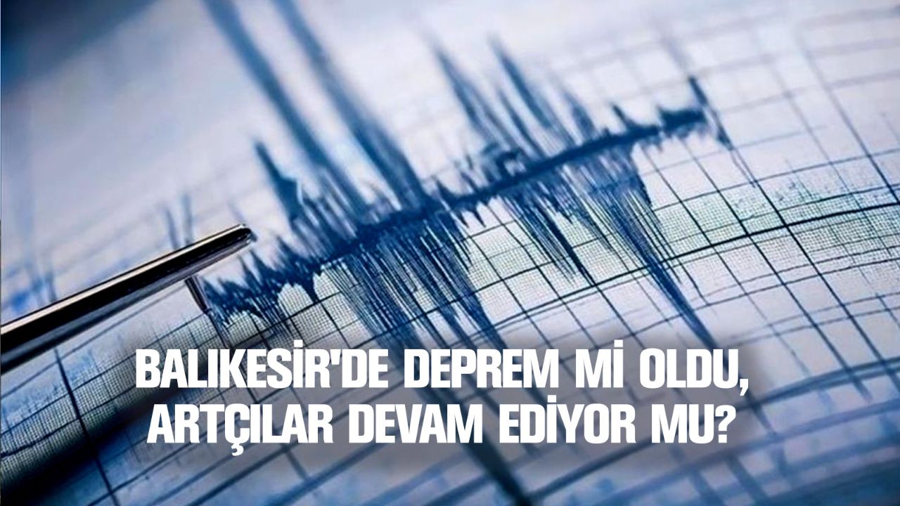 Balıkesir'de deprem mi oldu, artçılar devam ediyor mu? 13 Ağustos Balıkesir son depremler Balıkesir'de deprem mi oldu, artçılar devam ediyor mu? 13 Ağustos Balıkesir son depremler