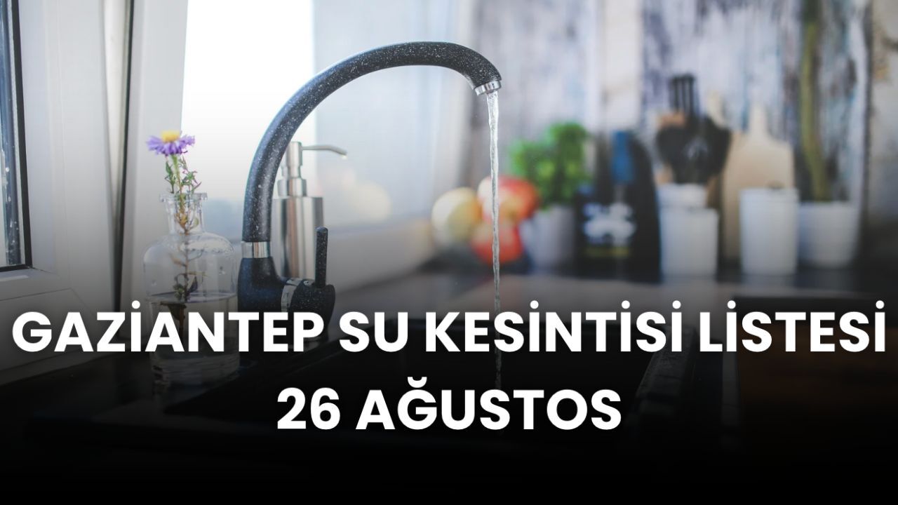 Gaziantep su kesintisi 26 Ağustos: GASKİ planlı kesintiyi duyurdu! Gaziantep&#039;te sular ne zaman, saat kaçta gelecek?