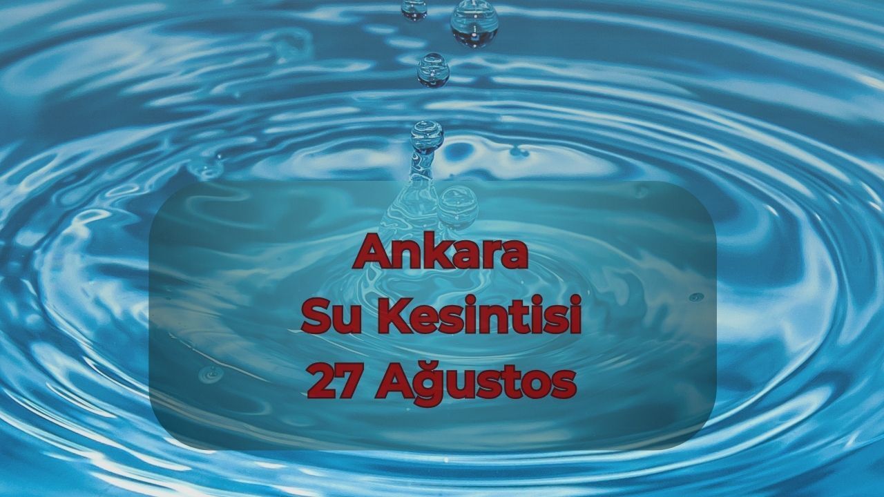 ASKİ Ankara su kesintisi 27 Ağustos 2025! Ankara'da sular ne zaman gelecek? ASKİ Ankara su kesintisi 27 Ağustos 2025! Ankara'da sular ne zaman gelecek?