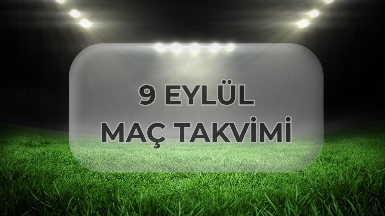 Bugün hangi maçlar var? 9 Eylül maç takvimi