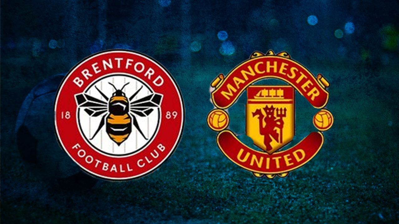 Brentford - Manchester United maçı hangi kanalda? İlk 11&#039;ler belli oldu