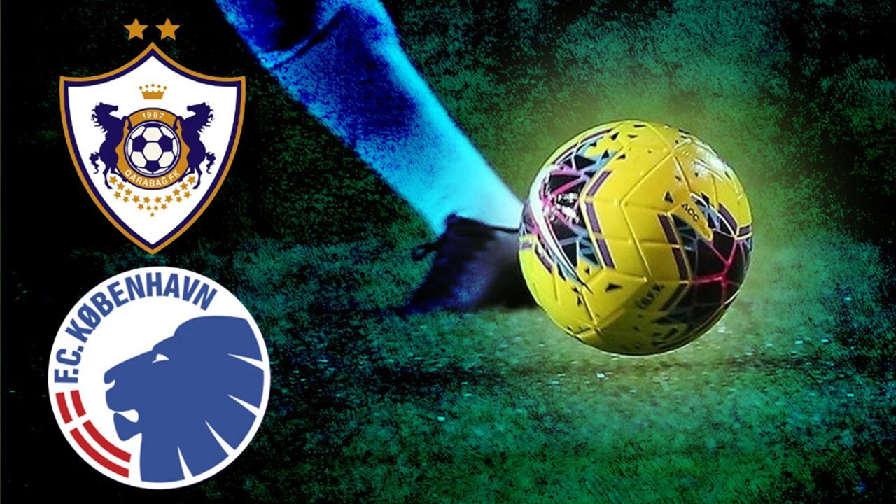 Karabağ - Kopenhag maçı ne zaman, saat kaçta ve hangi kanalda? UEFA Şampiyonlar Ligi&#039;nde heyecan sürüyor
