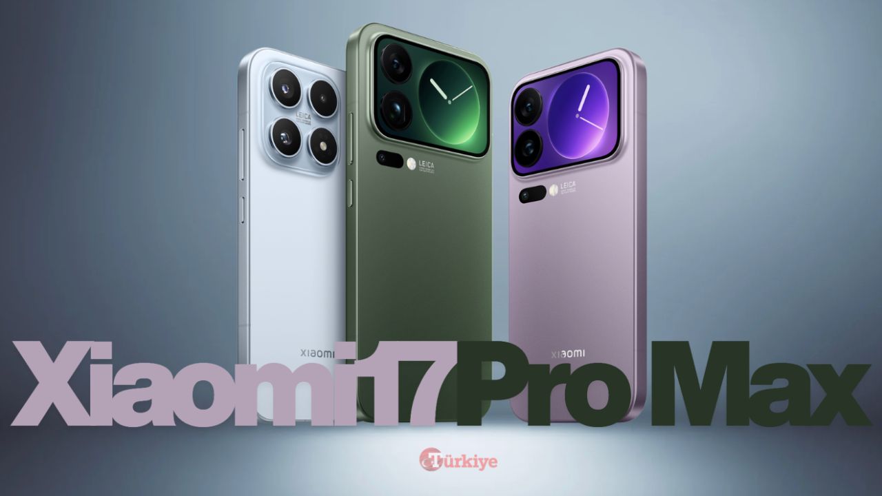 Xiaomi 17 Pro Max ne zaman Türkiye’ye gelecek, fiyatı ne kadar? Xiaomi 17 Pro Max özellikleri tanıtıldı!