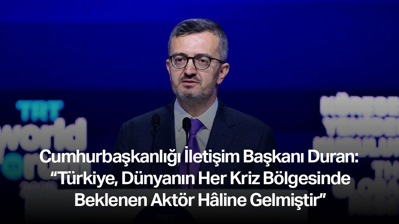 Cumhurbaşkanlığı İletişim Başkanı Duran: “Türkiye, dünyanın her kriz bölgesinde beklenen aktör hâline gelmiştir” - Şirket Haberleri