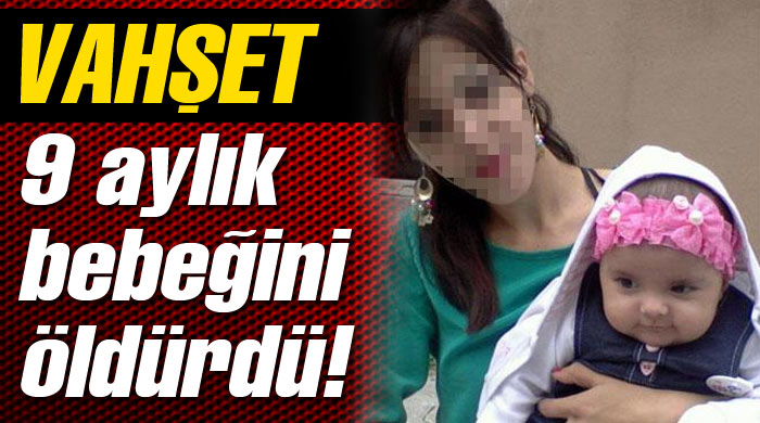 9 aylık bebeğini boğarak öldürdü 9 aylık bebeğini boğarak öldürdü