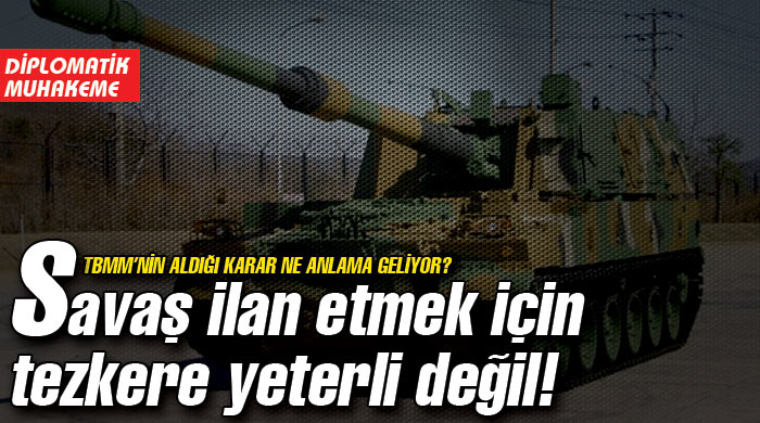 Savaş ilan etmek için tezkere yeterli değil! Savaş ilan etmek için tezkere yeterli değil!